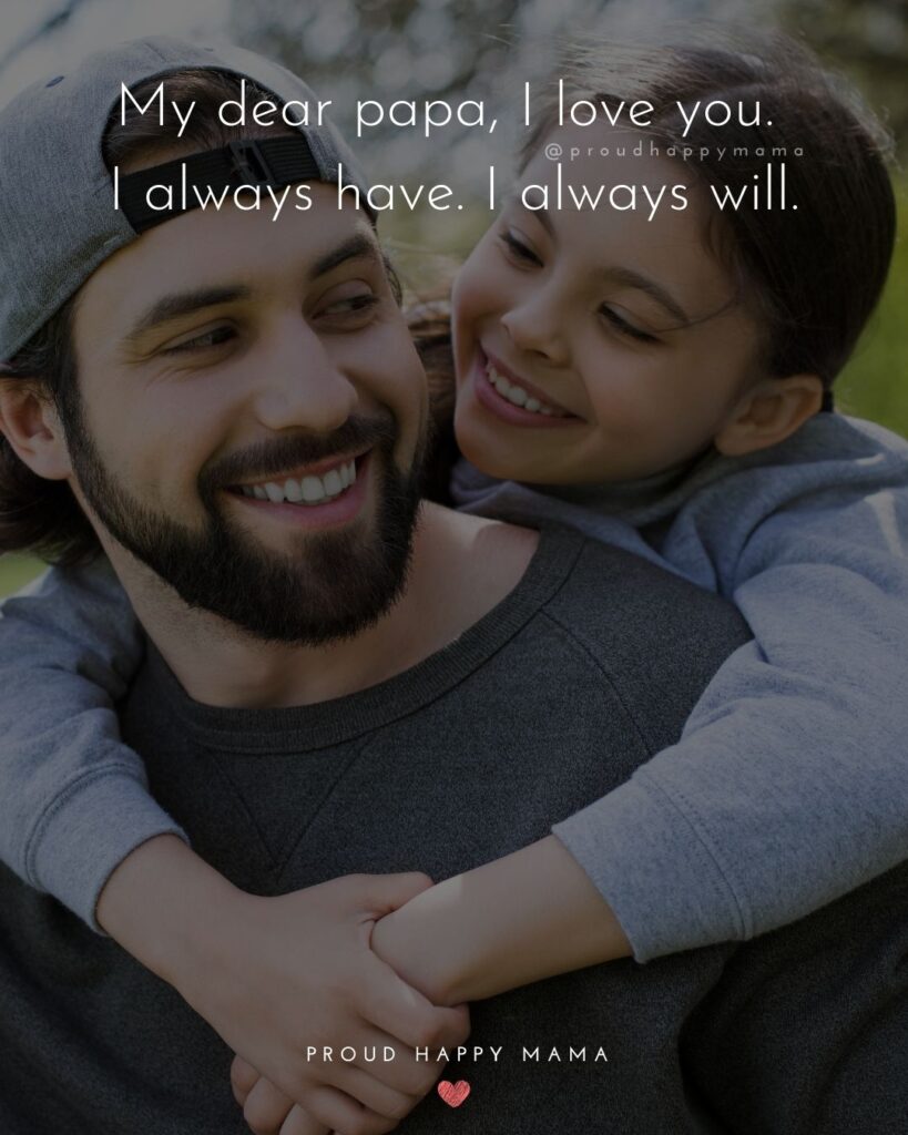 I Love You Dad Quotes - My dear papa, I love you. I always have. I always will.’