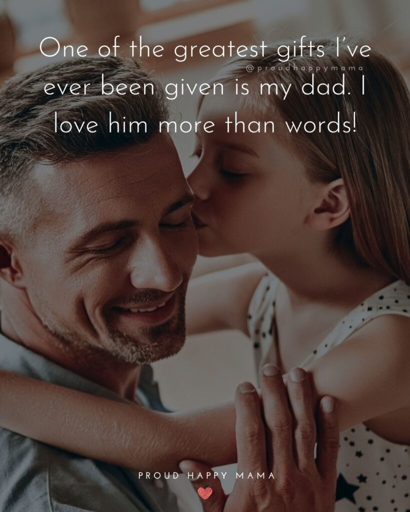 I Love You Dad Quotes - One of the greatest gifts I’ve ever been given is my dad. I love him more than words!’