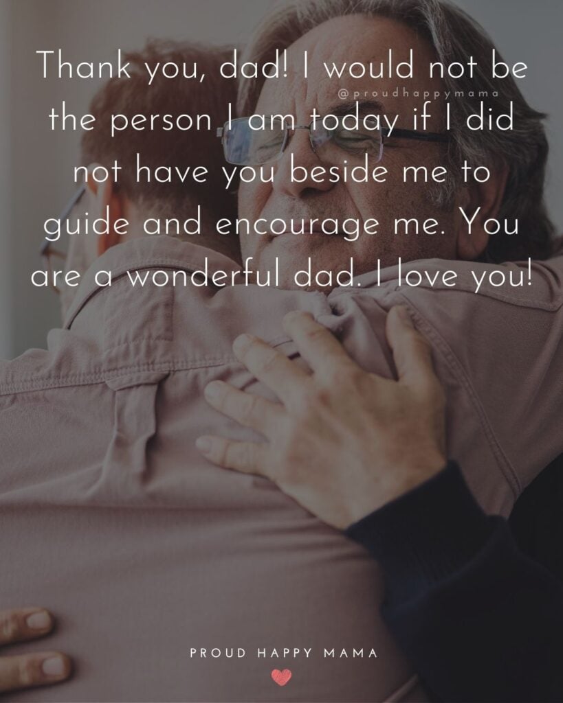 I Love You Dad Quotes - Thank you, dad! I would not be the person I am today if I did not have you beside me to guide and