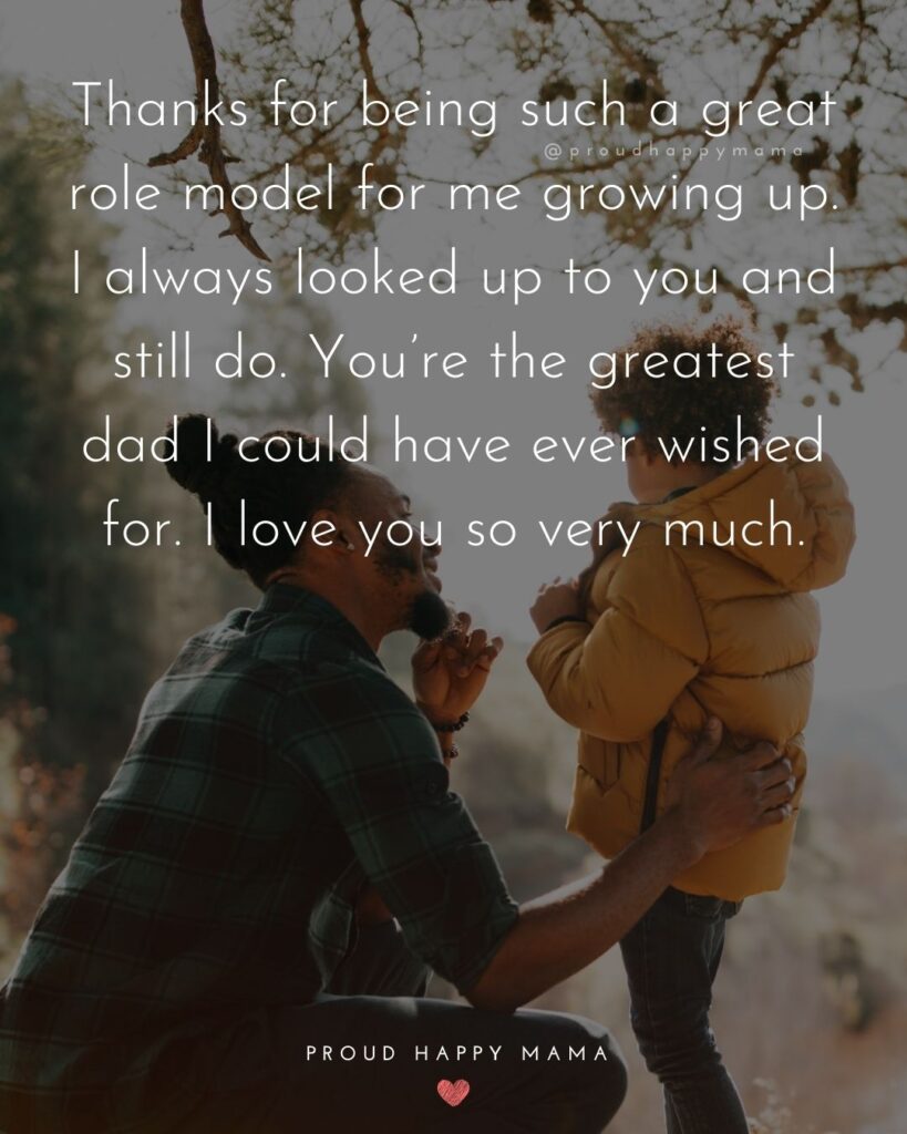 I Love You Dad Quotes - Thanks for being such a great role model for me growing up. I always looked up to you and still do.