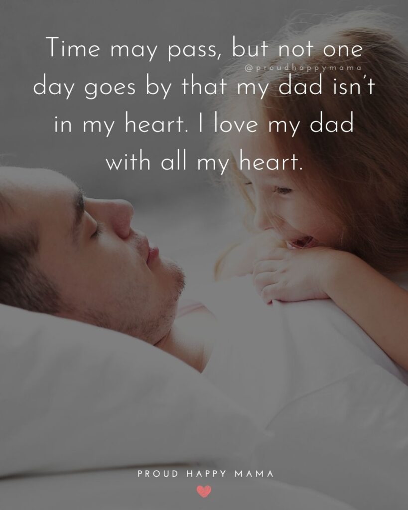 I Love You Dad Quotes - Time may pass, but not one day goes by that my dad isn’t in my heart. I love my dad with all my heart.’
