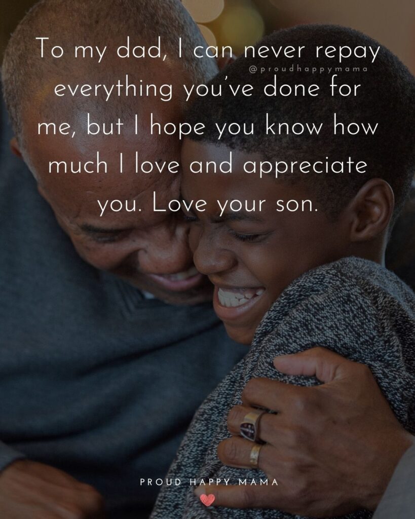 I Love You Dad Quotes - To my dad, I can never repay everything you’ve done for me, but I hope you know how much I love and