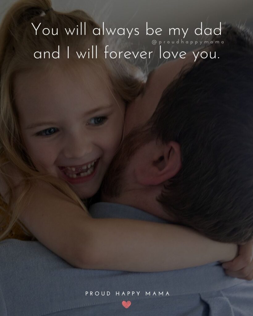 I Love You Dad Quotes - You will always be my dad and I will forever love you.’