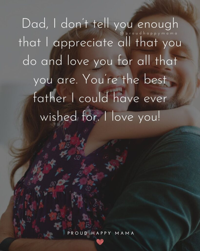 I love you dad quotes - Dad I dont tell you enough that I appreciate all that you do and love you for all that you are.