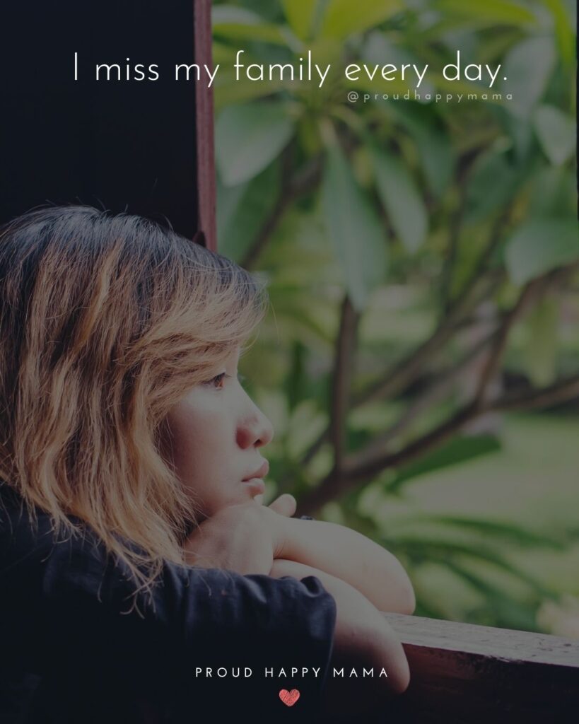 Missing Family Quotes - I miss my family every day.’