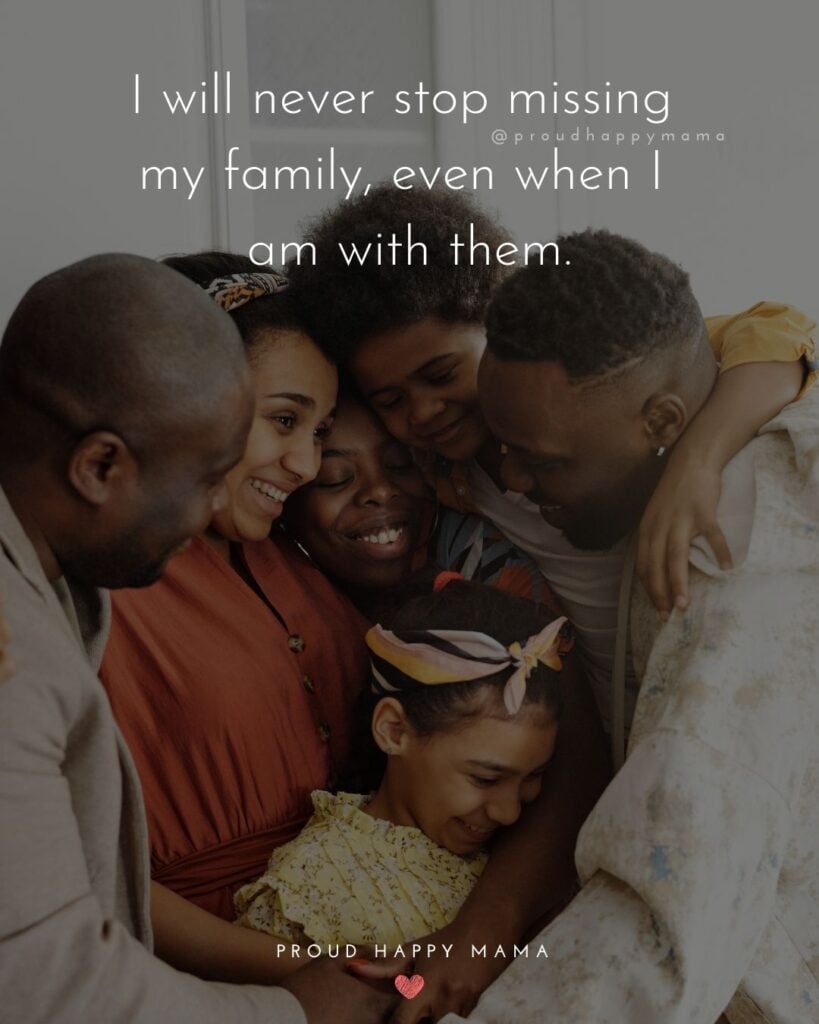 Missing Family Quotes - I will never stop missing my family, even when I am with them.’