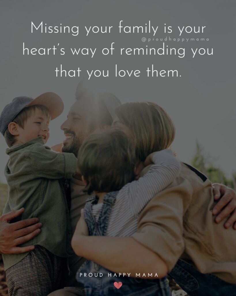 Missing Family Quotes - Missing your family is your heart’s way of reminding you that you love them.’