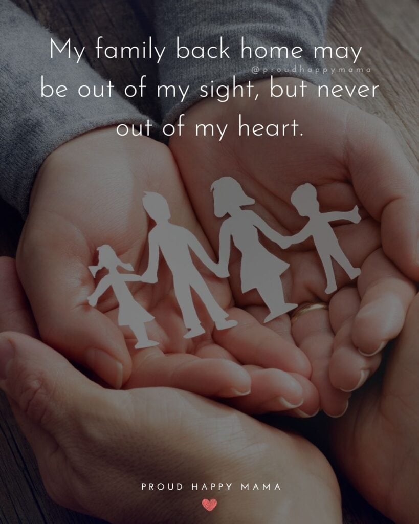 Missing Family Quotes - My family back home may be out of my sight, but never out of my heart.’