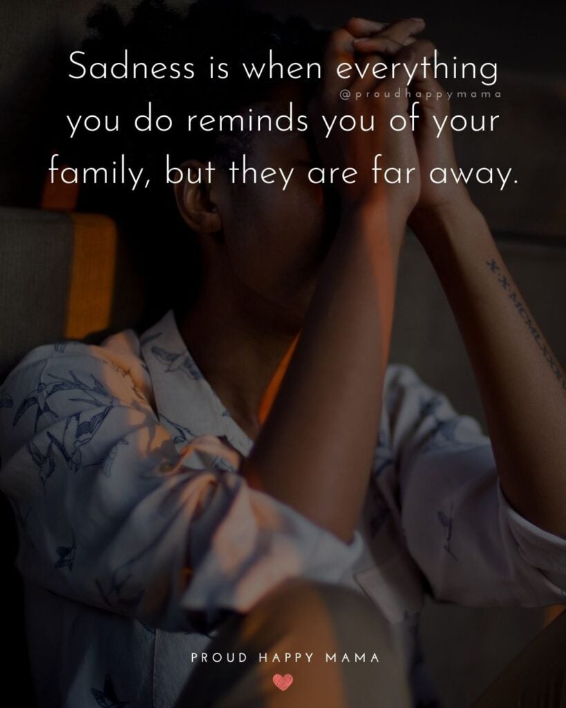 Missing Family Quotes - Sadness is when everything you do reminds you of your family, but they are far away.’Missing Family Quotes - Sadness is when everything you do reminds you of your family, but they are far away.’