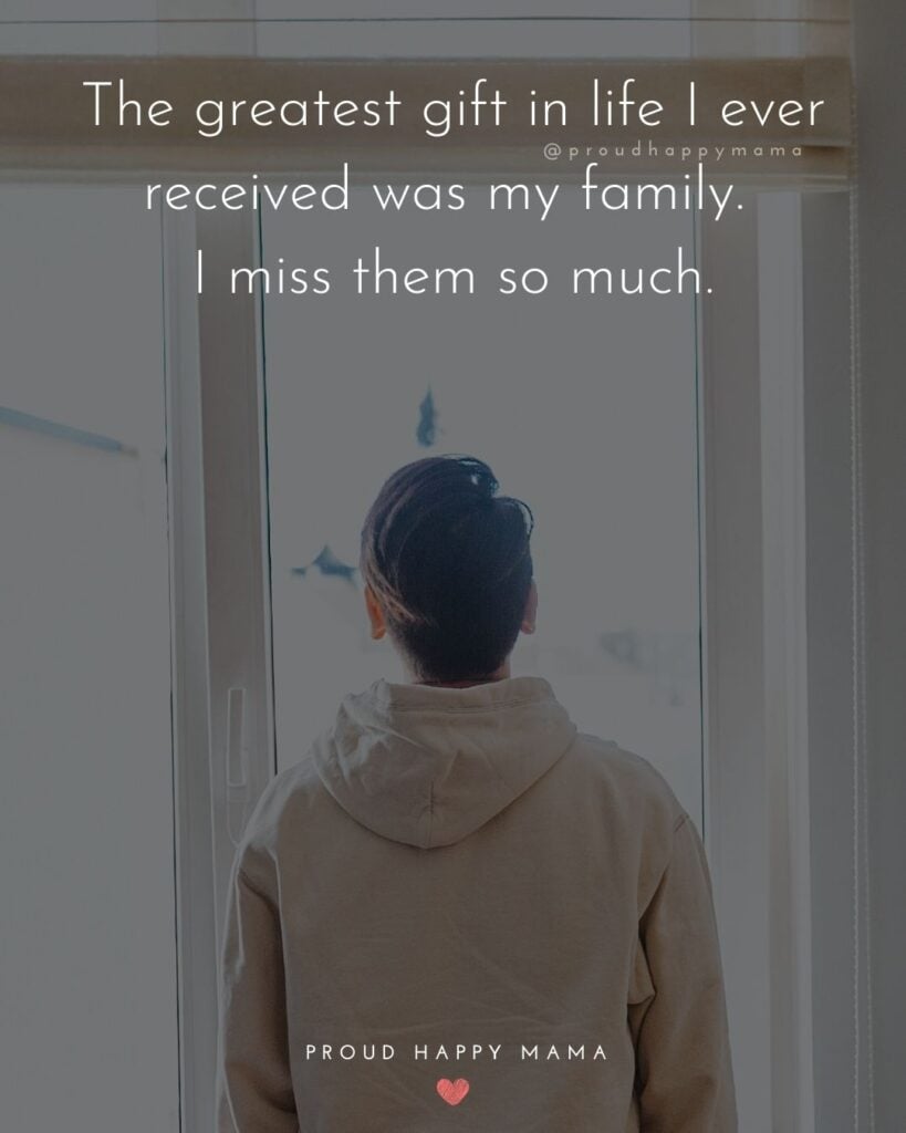 Missing Family Quotes - The greatest gift in life I ever received was my family. I miss them so much.’