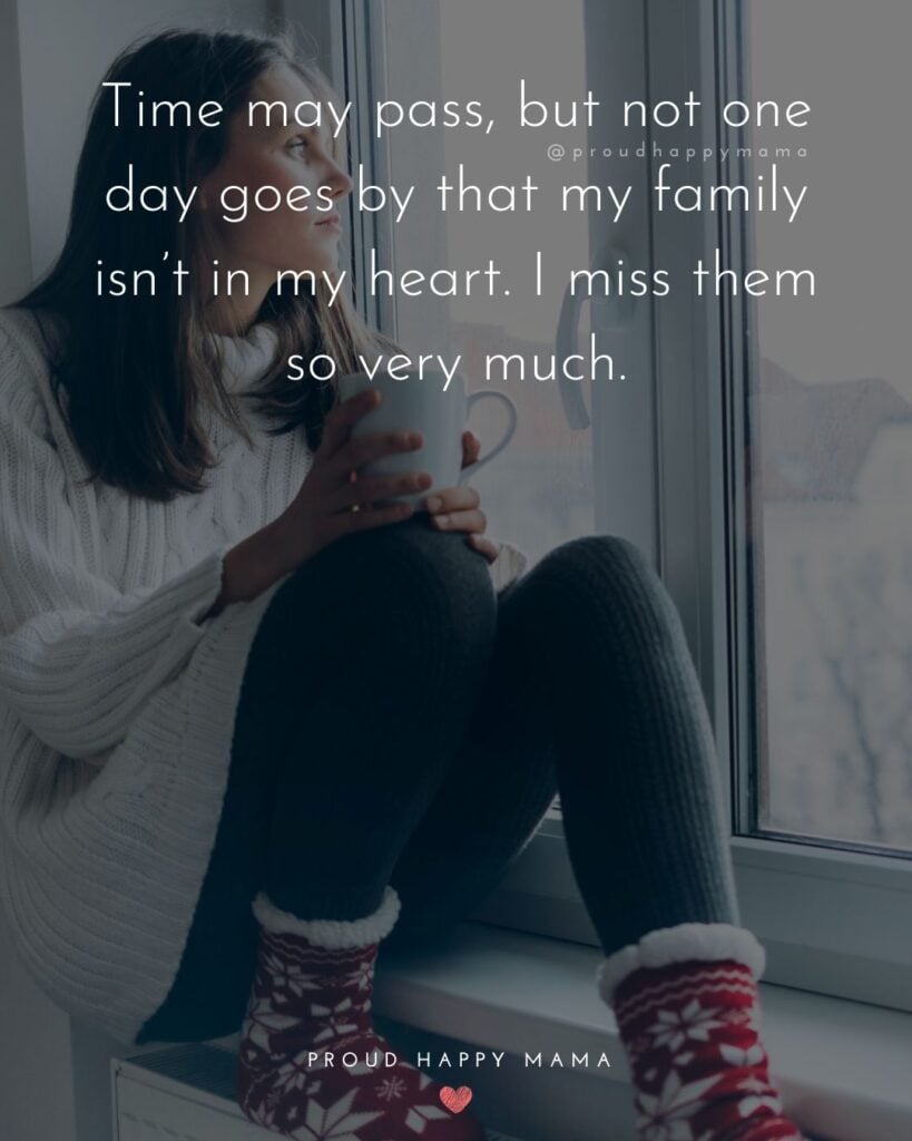 Missing Family Quotes - Time may pass, but not one day goes by that my family isnt in my heart. I miss them so very much.