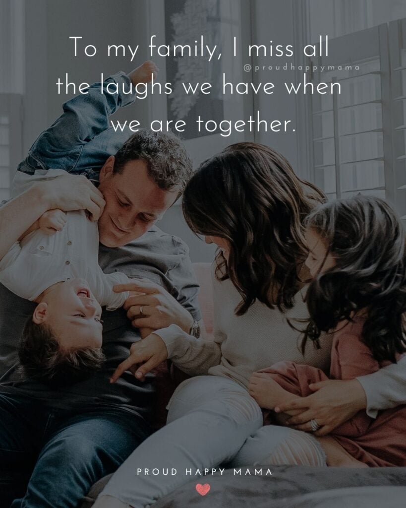 Missing Family Quotes - To my family, I miss all the laughs we have when we are together.’