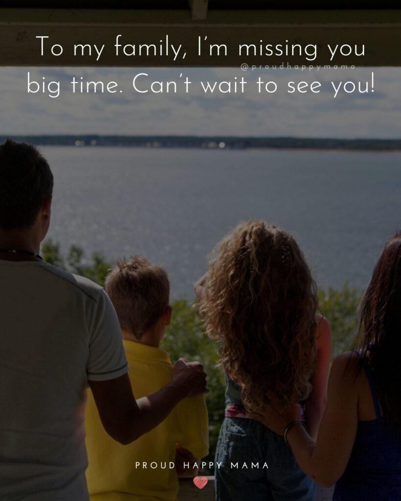 Missing Family Quotes - To my family, I’m missing you big time. Can’t wait to see you!’