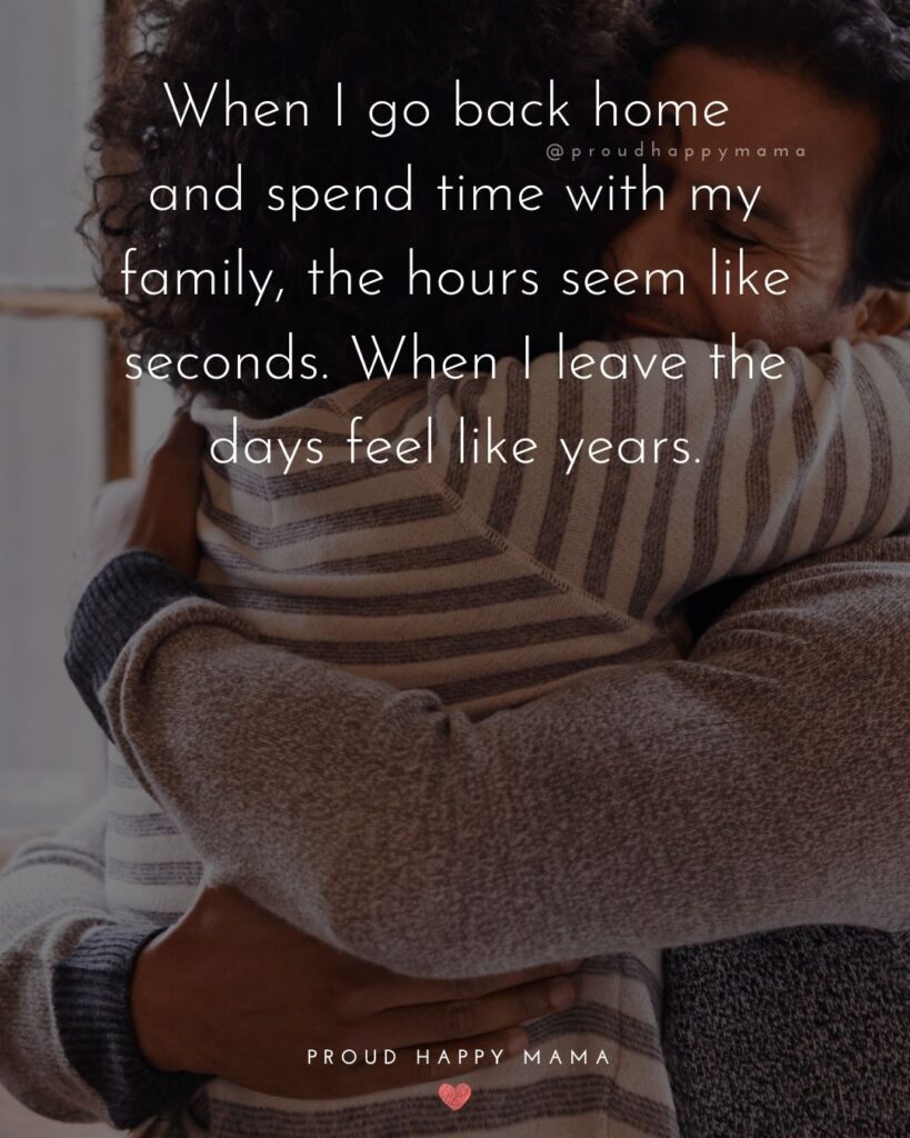 Missing Family Quotes - When I go back home and spend time with my family, the hours seem like seconds. When I leave the