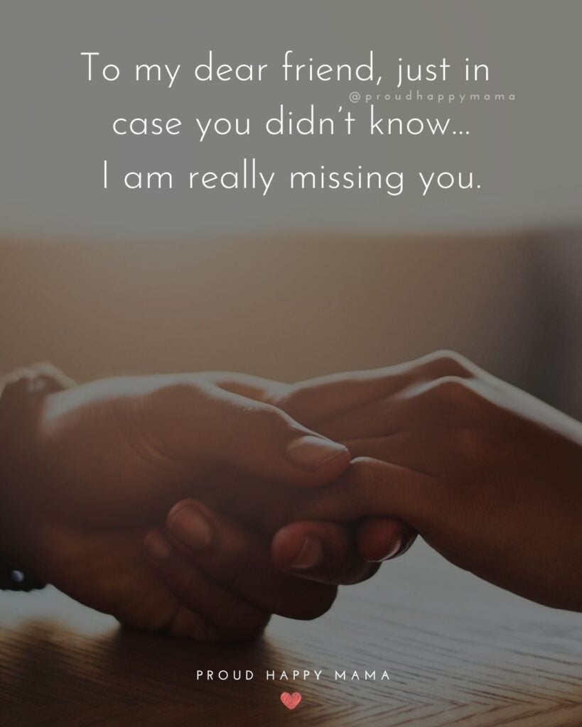 Missing Friends Quotes - To my dear friend, just in case you didn’t know…I am really missing you.’