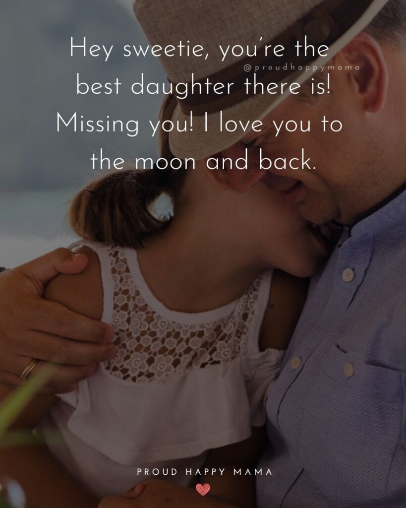 Missing My Daughter Quotes - Hey sweetie, you’re the best daughter there is! Missing you! I love you to the moon and back.’