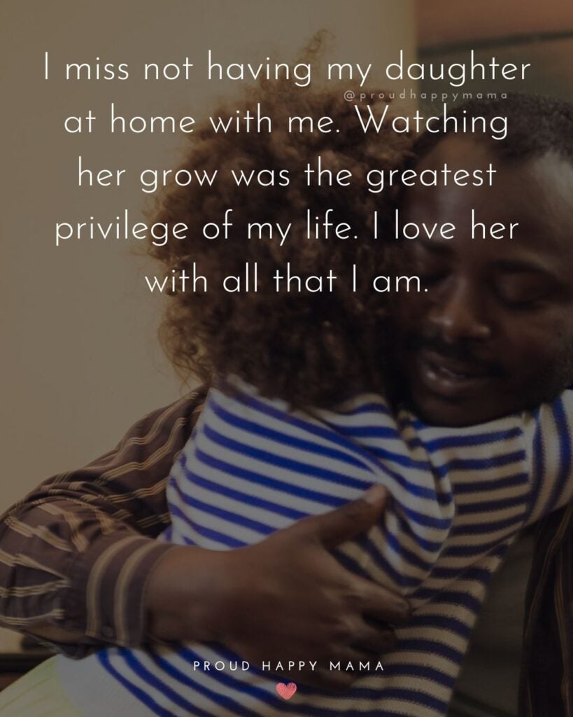 Missing My Daughter Quotes - I miss not having my daughter at home with me. Watching her grow was the greatest privilege of