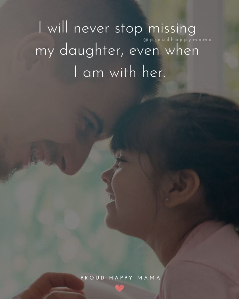Missing My Daughter Quotes - I will never stop missing my daughter, even when I am with her.’
