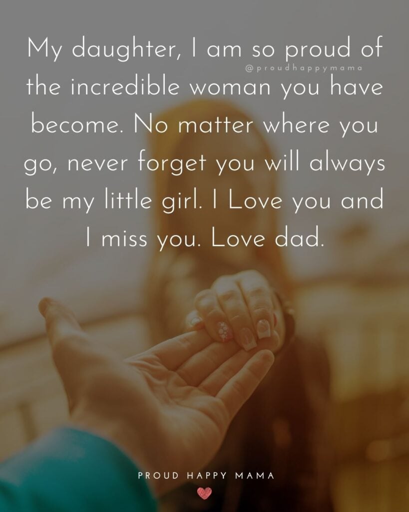Missing My Daughter Quotes - My daughter, I am so proud of the incredible woman you have become. No matter where you