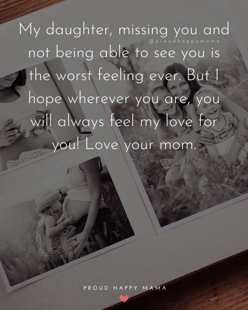 Missing My Daughter Quotes - My daughter, missing you and not being able to you is the worst feeling ever. But I hope