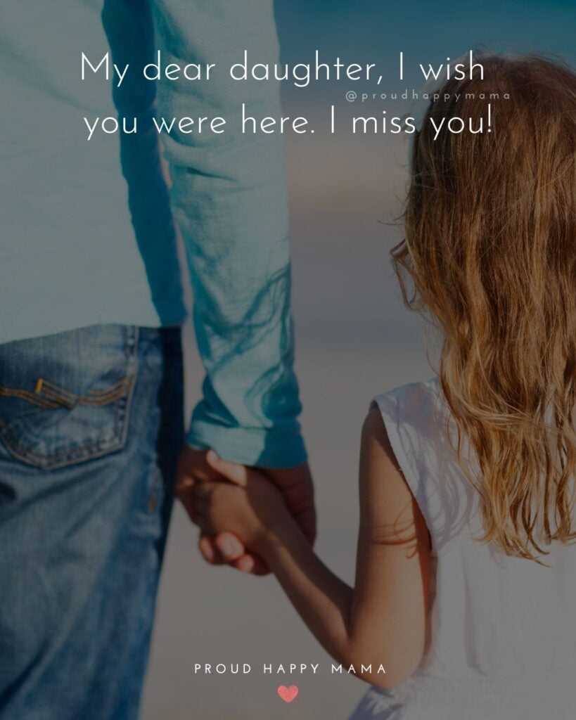 Missing My Daughter Quotes - My dear daughter, I wish you were here. I miss you!’