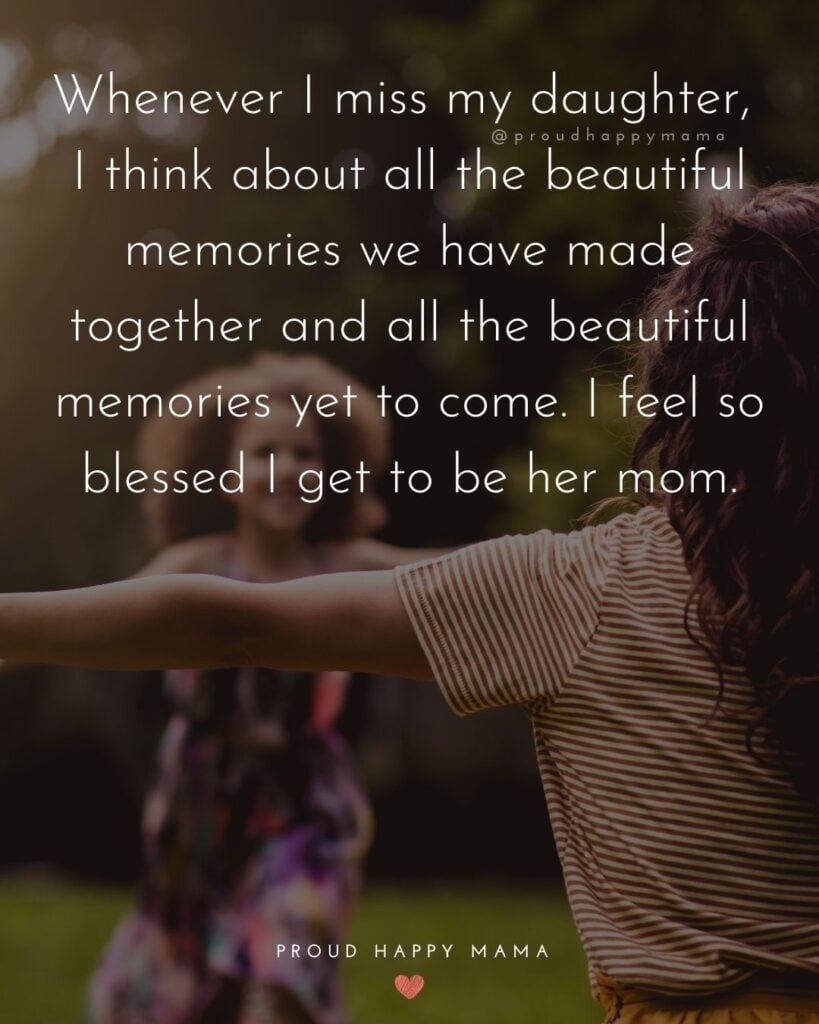 Missing My Daughter Quotes - Whenever I miss my daughter, I think about all the beautiful memories we have made together