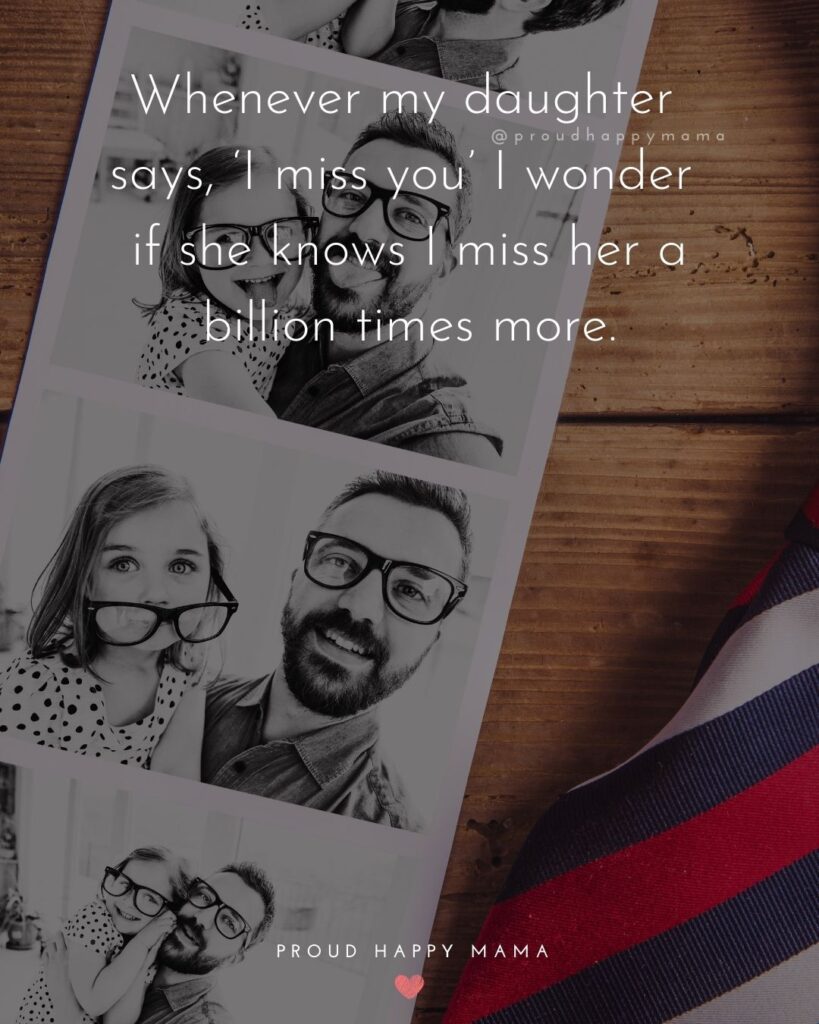 Missing My Daughter Quotes - Whenever my daughter says, ‘I miss you’ I wonder if she knows I miss her a billion times more.’