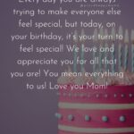 Best Happy Birthday Wishes For Mom - Every day you are always trying to make everyone else feel special, but today, on your