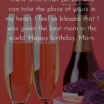 Best Happy Birthday Wishes For Mom - There is no other person who can take the place of yours in my heart. I feel so blessed that