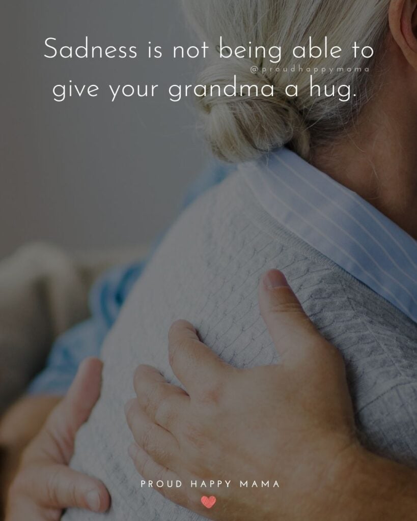 Missing Grandma Quotes - Sadness is not being able to give your grandma a hug.