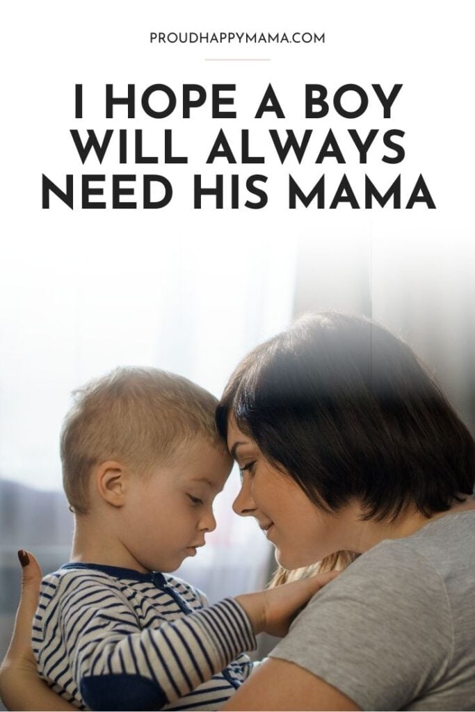 I hope a boy always needs his mama