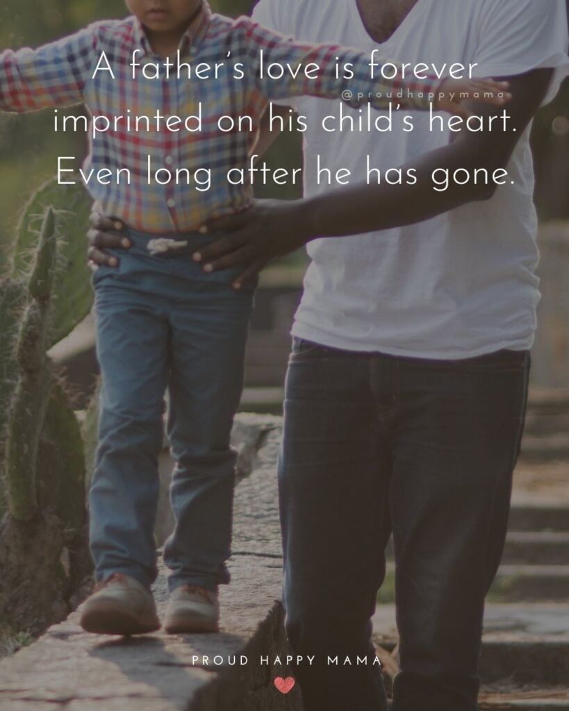 Missing Dad Quotes - A father’s love is forever imprinted on his child’s heart. Even long after he has gone.