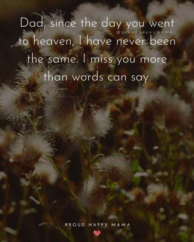 Missing Dad Quotes - Dad, since the day you went to heaven, I have never been the same. I miss you more than words can say.