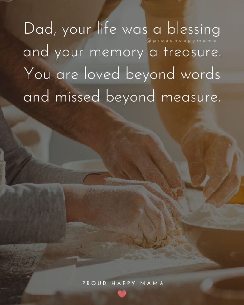 Missing Dad Quotes - Dad, your life was a blessing and your memory a treasure. You are loved beyond words and missed
