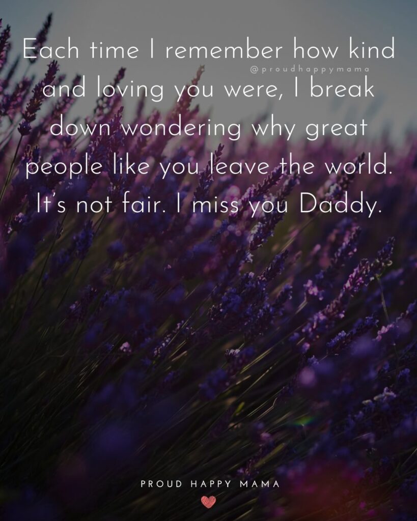 Missing Dad Quotes - Each time I remember how kind and loving you were, I break down wondering why great people like you