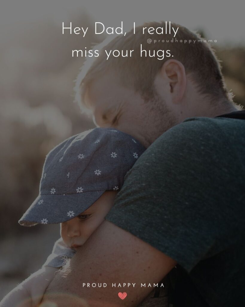 Missing Dad Quotes - Hey Dad, I really miss your hugs.