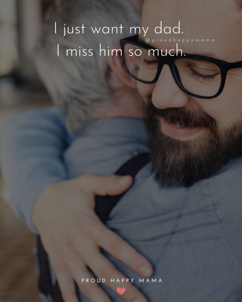 Missing Dad Quotes - I just want my dad. I miss him so much.