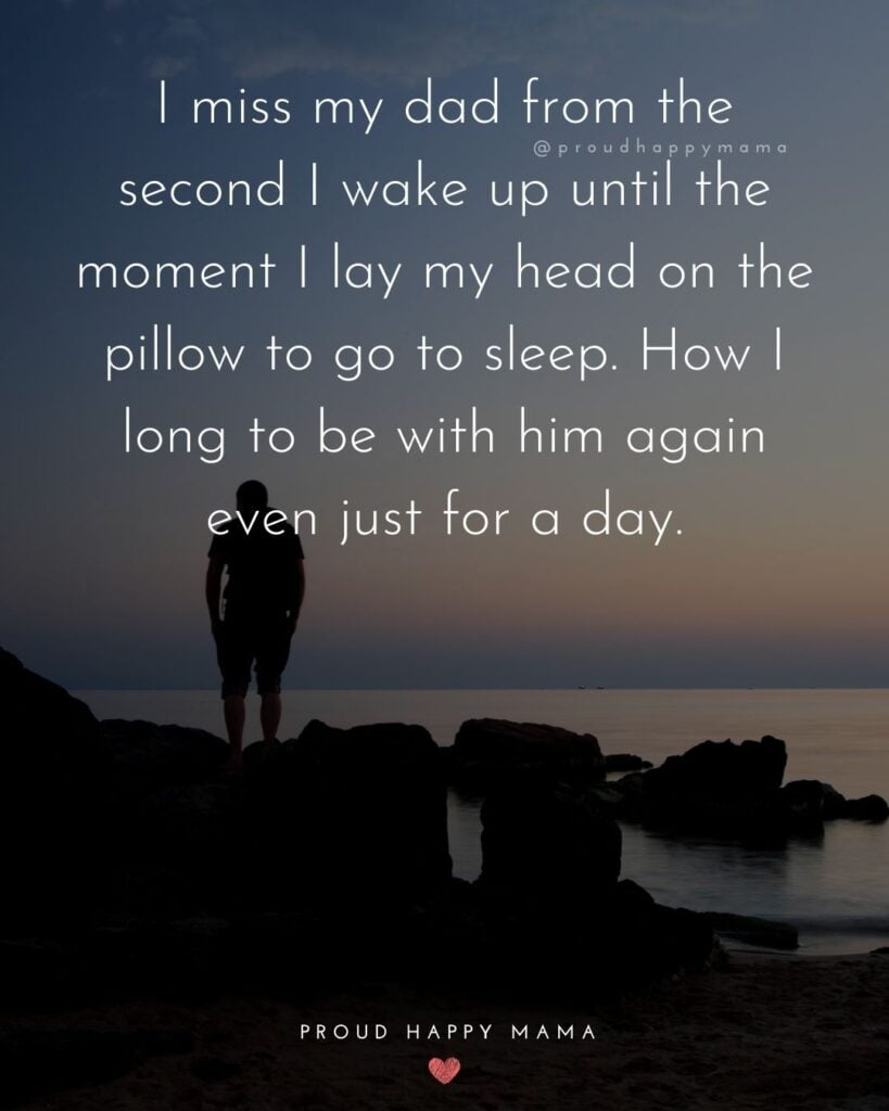 Missing Dad Quotes - I miss my dad from the second I wake up until the moment I lay my head on the pillow to go to sleep. How