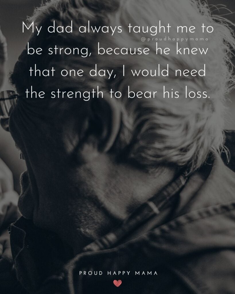 Missing Dad Quotes - My dad always taught me to be strong, because he knew that one day, I would need the strength to bear