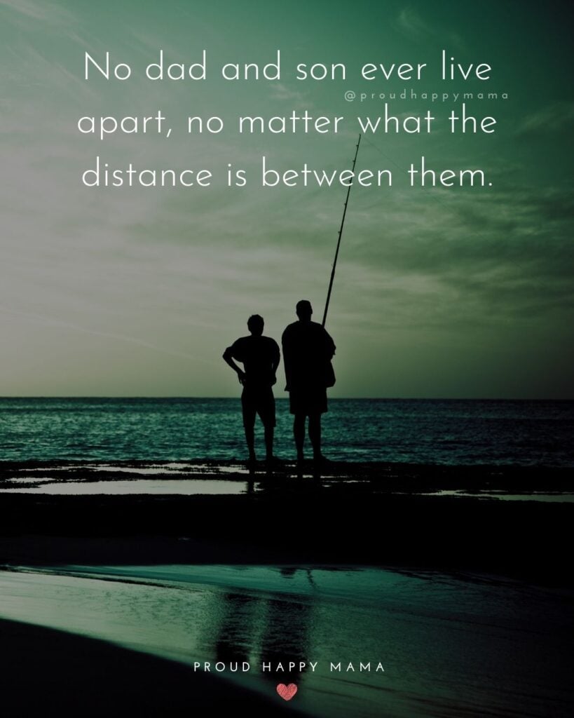 Missing Dad Quotes - No dad and son ever live apart, no matter what the distance is between them.
