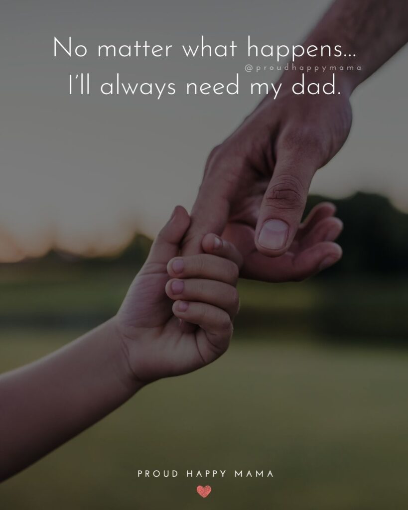 Missing Dad Quotes - No matter what happens…I’ll always need my dad.