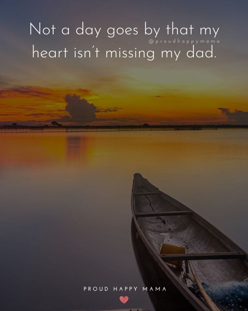 Missing Dad Quotes - Not a day goes by that my heart isn’t missing my dad.