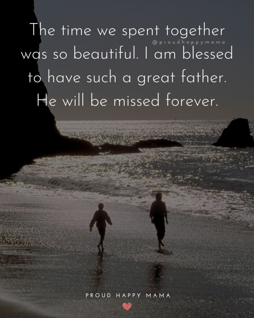 Missing Dad Quotes - The time we spent together was so beautiful. I am blessed to have such a great father. He will be