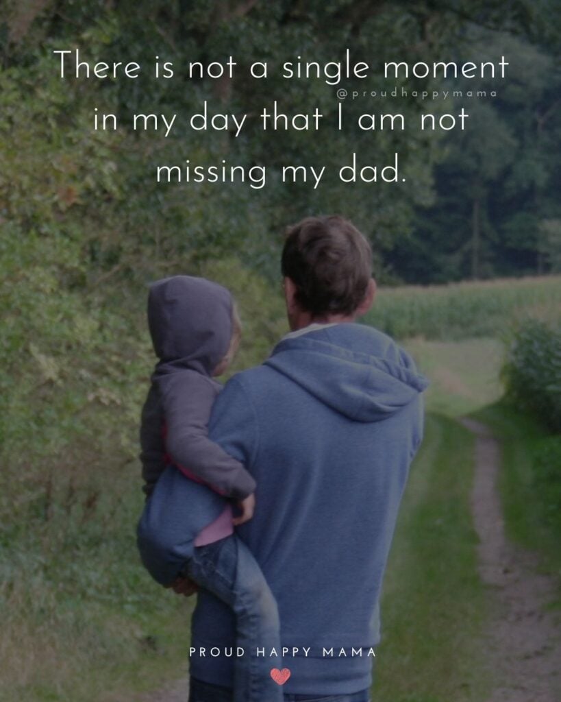 Missing Dad Quotes - There is not a single moment in my day that I am not missing my dad.