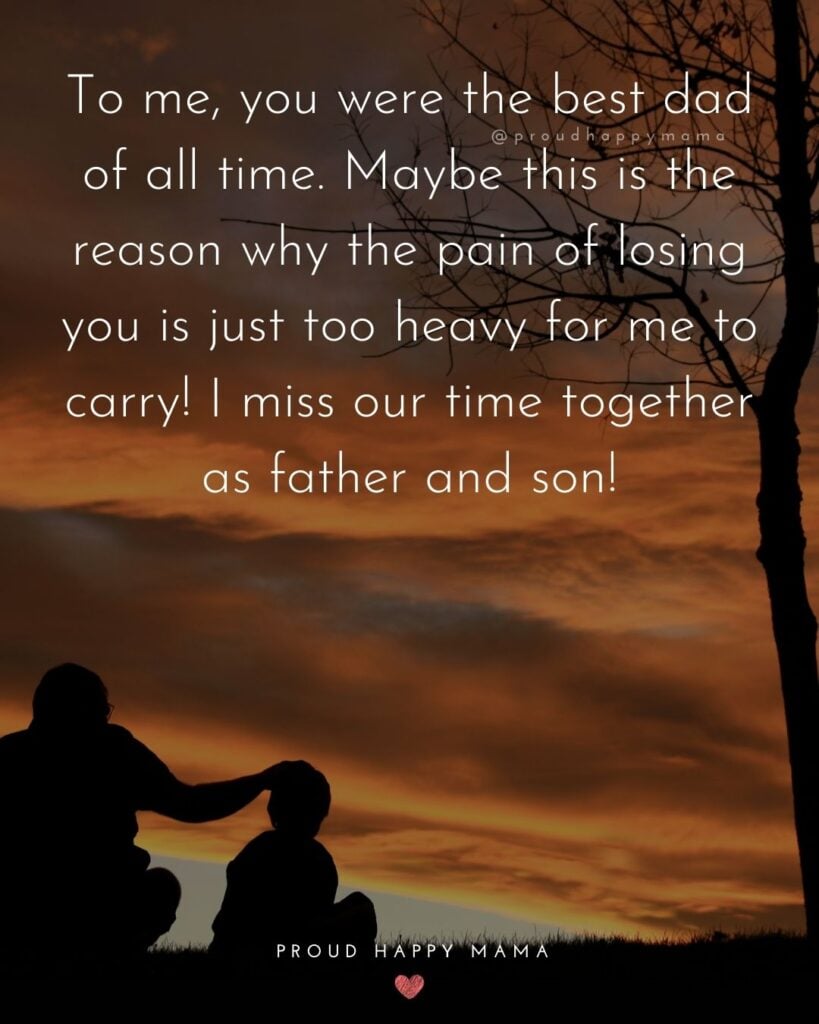 Missing Dad Quotes - To me, you were the best dad of all time. Maybe this is the reason why the pain of losing you is just too
