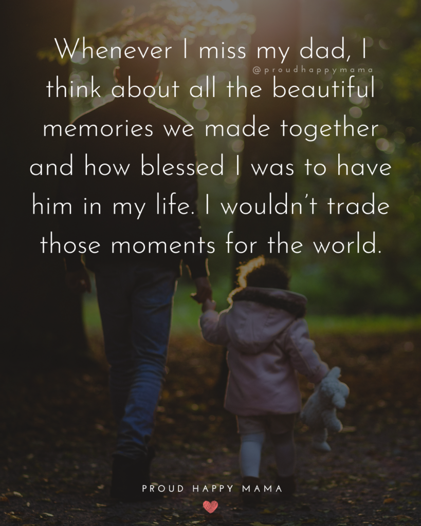 Missing Dad Quotes - Whenever I miss my dad, I think about all the beautiful memories we made together and how blessed I was