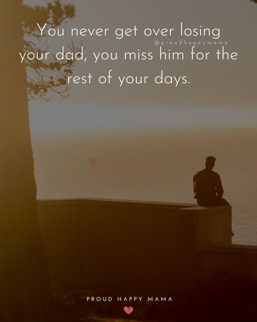 Missing Dad Quotes - You never get over losing your dad, you miss him for the rest of your days.