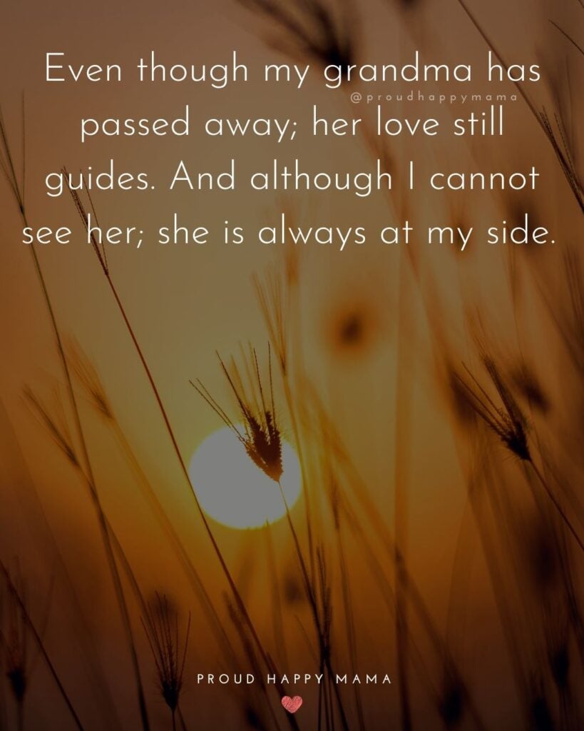 Missing Grandma Quotes - Even though my grandma has passed away; her love still guides. And although I cannot see her; she is always at my side.