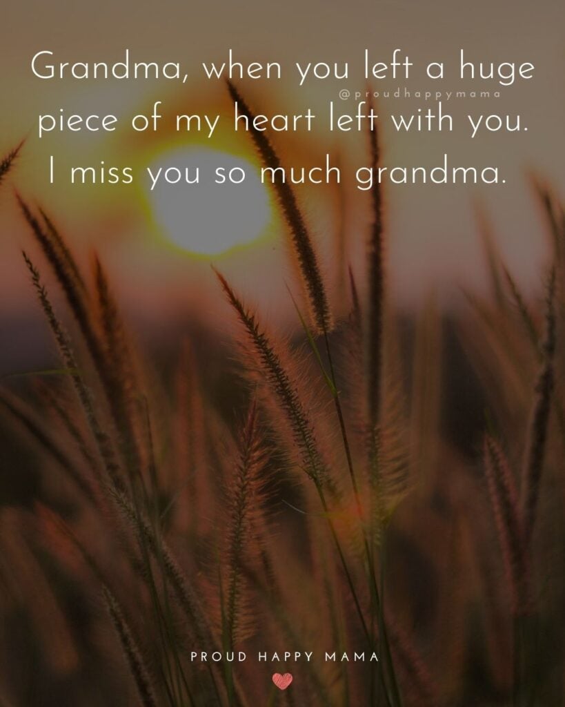 Missing Grandma Quotes - Grandma, when you left a huge piece of my heart left with you. I miss you so much grandma.