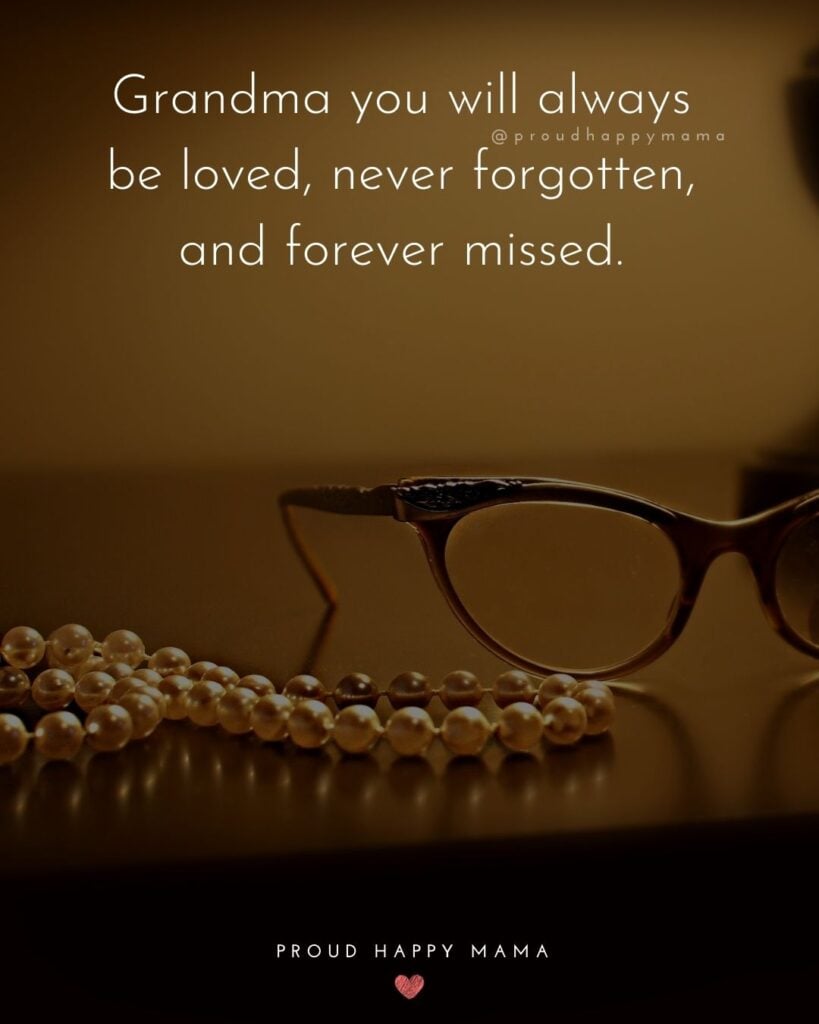 Missing Grandma Quotes - Grandma you will always be loved, never forgotten, and forever missed.